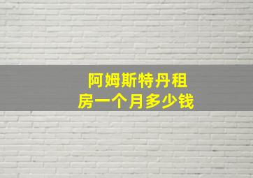 阿姆斯特丹租房一个月多少钱