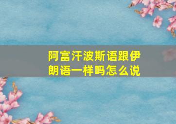 阿富汗波斯语跟伊朗语一样吗怎么说