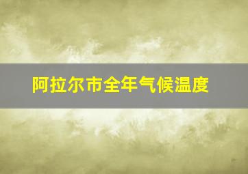 阿拉尔市全年气候温度