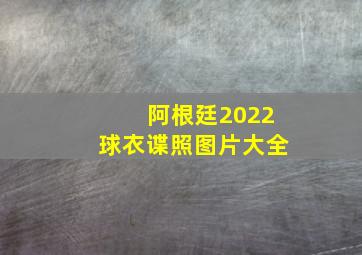 阿根廷2022球衣谍照图片大全