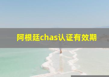 阿根廷chas认证有效期