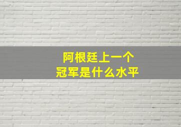 阿根廷上一个冠军是什么水平