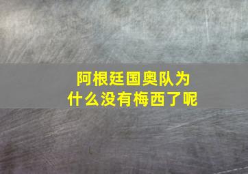 阿根廷国奥队为什么没有梅西了呢