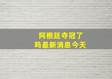 阿根廷夺冠了吗最新消息今天