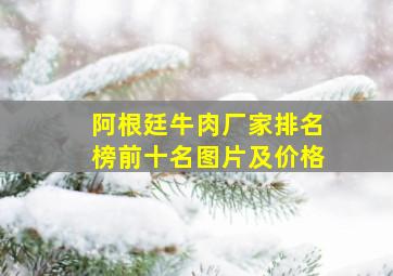 阿根廷牛肉厂家排名榜前十名图片及价格