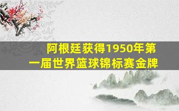 阿根廷获得1950年第一届世界篮球锦标赛金牌