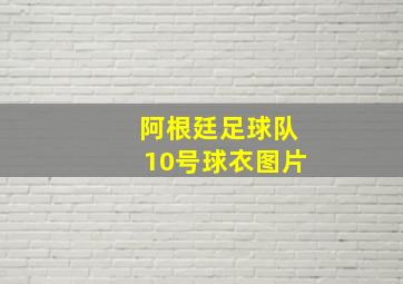 阿根廷足球队10号球衣图片