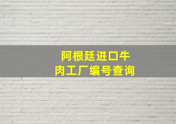 阿根廷进口牛肉工厂编号查询