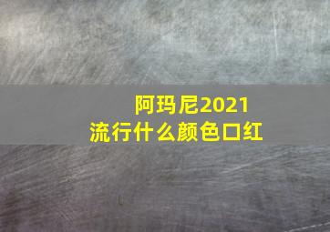 阿玛尼2021流行什么颜色口红