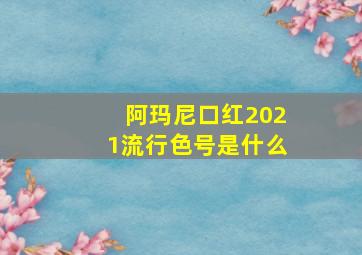 阿玛尼口红2021流行色号是什么