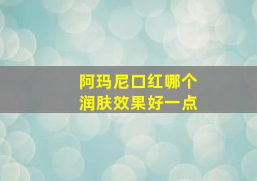 阿玛尼口红哪个润肤效果好一点