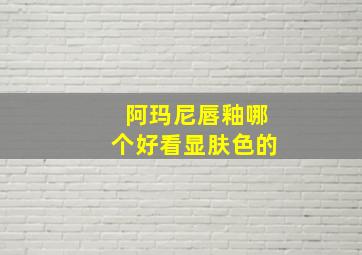 阿玛尼唇釉哪个好看显肤色的