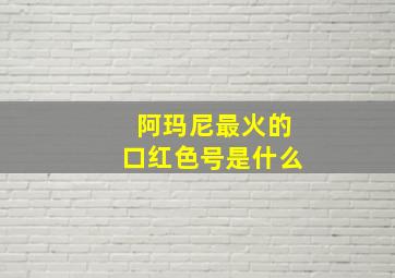 阿玛尼最火的口红色号是什么