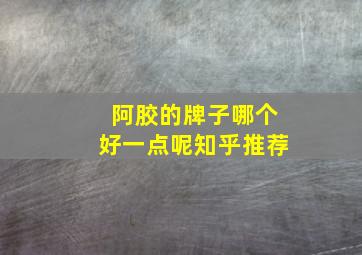 阿胶的牌子哪个好一点呢知乎推荐