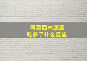 阿莫西林胶囊吃多了什么反应