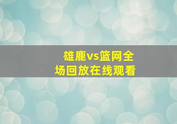 雄鹿vs篮网全场回放在线观看