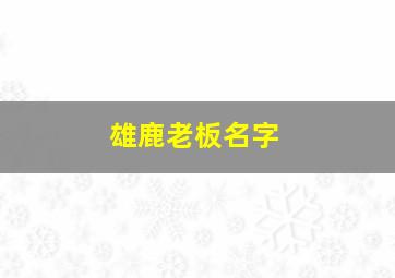 雄鹿老板名字