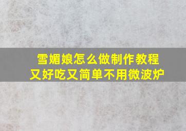 雪媚娘怎么做制作教程又好吃又简单不用微波炉