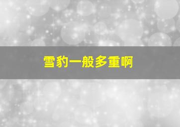 雪豹一般多重啊