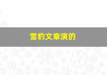 雪豹文章演的