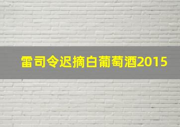 雷司令迟摘白葡萄酒2015