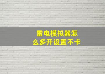 雷电模拟器怎么多开设置不卡