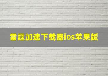 雷霆加速下载器ios苹果版