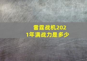 雷霆战机2021年满战力是多少