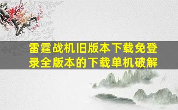 雷霆战机旧版本下载免登录全版本的下载单机破解