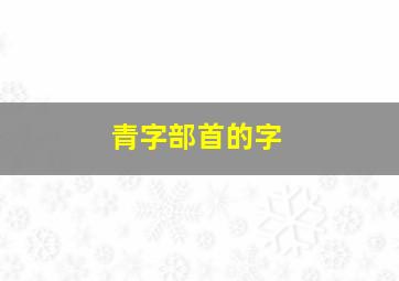 青字部首的字