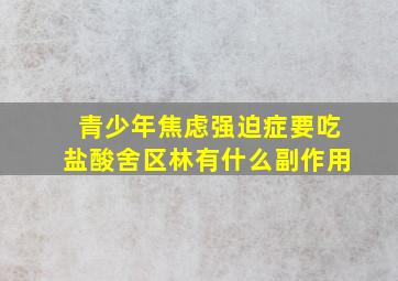 青少年焦虑强迫症要吃盐酸舍区林有什么副作用