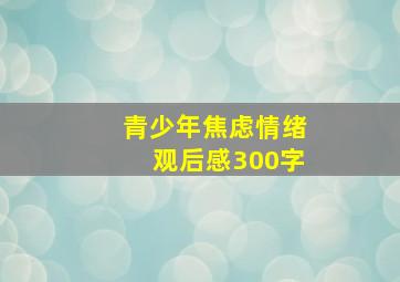 青少年焦虑情绪观后感300字