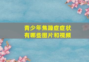 青少年焦躁症症状有哪些图片和视频