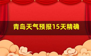 青岛天气预报15天精确