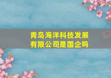 青岛海洋科技发展有限公司是国企吗