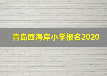 青岛西海岸小学报名2020