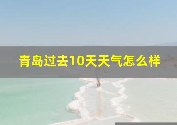 青岛过去10天天气怎么样