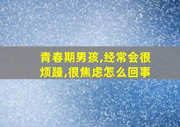 青春期男孩,经常会很烦躁,很焦虑怎么回事