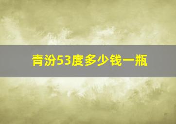 青汾53度多少钱一瓶