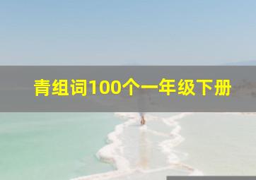 青组词100个一年级下册