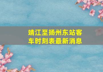 靖江至扬州东站客车时刻表最新消息