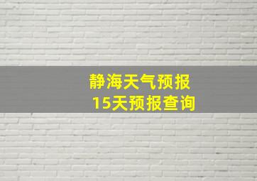 静海天气预报15天预报查询