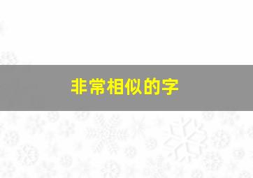 非常相似的字