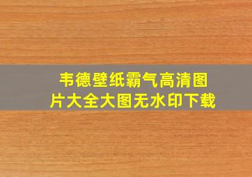 韦德壁纸霸气高清图片大全大图无水印下载