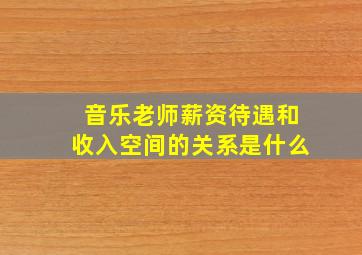 音乐老师薪资待遇和收入空间的关系是什么