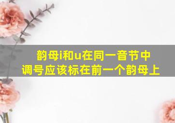 韵母i和u在同一音节中调号应该标在前一个韵母上