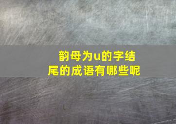 韵母为u的字结尾的成语有哪些呢