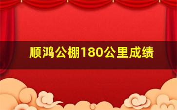 顺鸿公棚180公里成绩