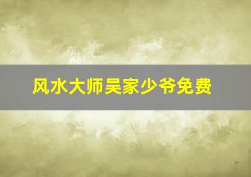 风水大师吴家少爷免费