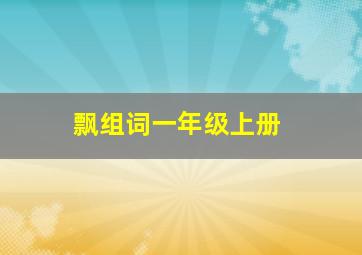 飘组词一年级上册